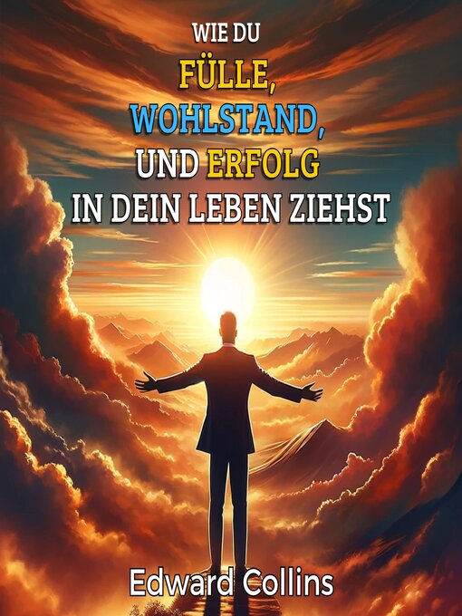 Title details for Wie du Fülle, Wohlstand und Erfolg in dein Leben ziehst. Entdecke das Geheimnis, um alles zu bekommen, was du dir wünschst by Edward Collins - Available